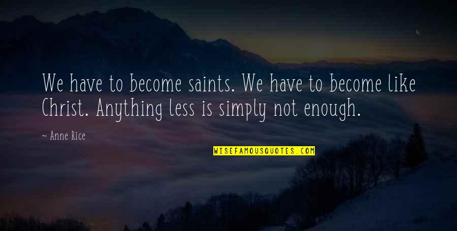 Bakire Quotes By Anne Rice: We have to become saints. We have to Bakire Quotes By Anne Rice: We have to become saints. We have to
