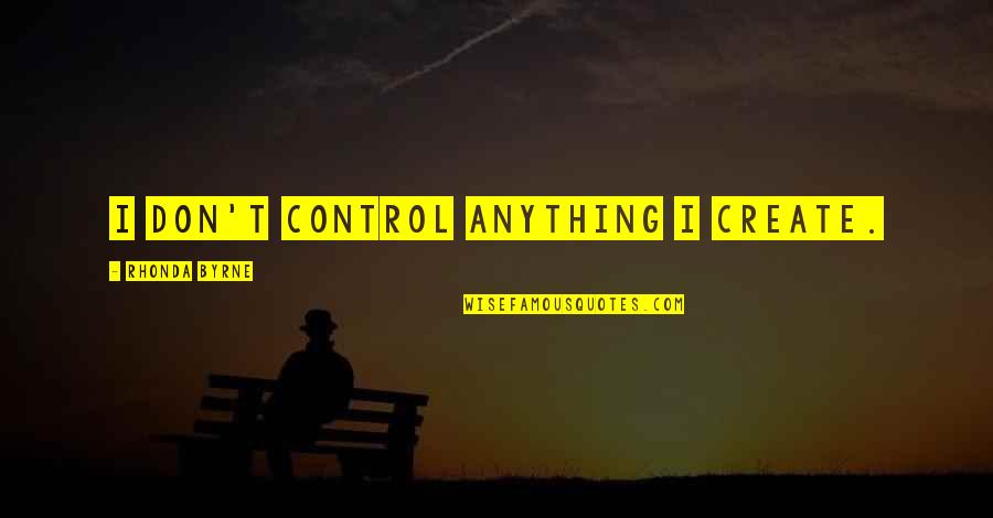 Bakire Quotes By Rhonda Byrne: I don't control anything I create. Bakire Quotes By Rhonda Byrne: I don't control anything I create.