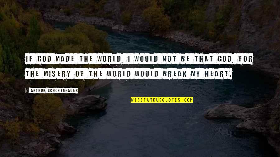 Bakit Kasi Ikaw Pa Quotes By Arthur Schopenhauer: If God made the world, I would not