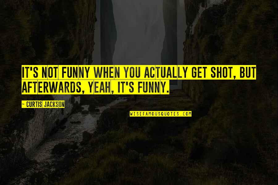 Bakit Kaya Ganun Quotes By Curtis Jackson: It's not funny when you actually get shot,