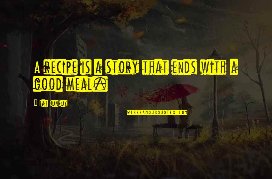 Bakit Labis Quotes By Pat Conroy: A recipe is a story that ends with Bakit Labis Quotes By Pat Conroy: A recipe is a story that ends with