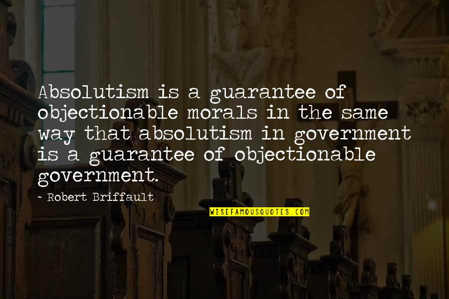 Bakit Labis Quotes By Robert Briffault: Absolutism is a guarantee of objectionable morals in Bakit Labis Quotes By Robert Briffault: Absolutism is a guarantee of objectionable morals in