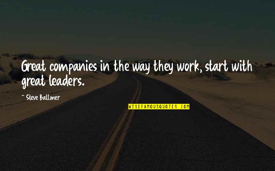 Bakit Labis Quotes By Steve Ballmer: Great companies in the way they work, start Bakit Labis Quotes By Steve Ballmer: Great companies in the way they work, start