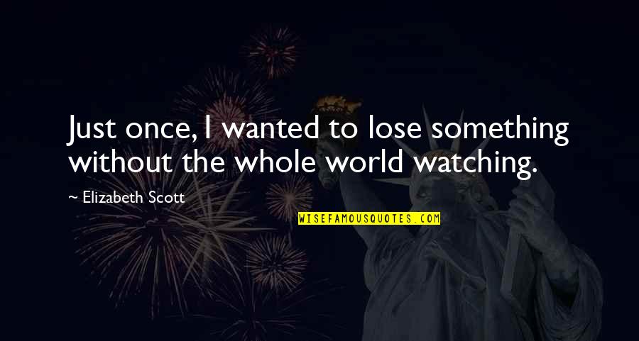 Bakit Mahal Kita Quotes By Elizabeth Scott: Just once, I wanted to lose something without