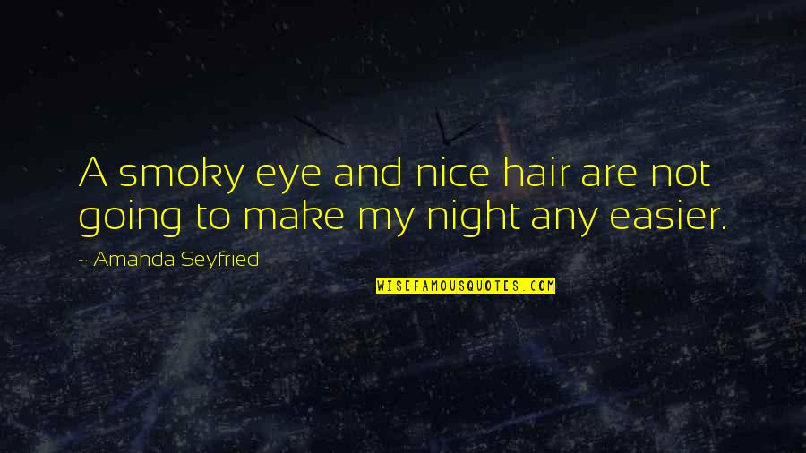 Bakit Pa Quotes By Amanda Seyfried: A smoky eye and nice hair are not