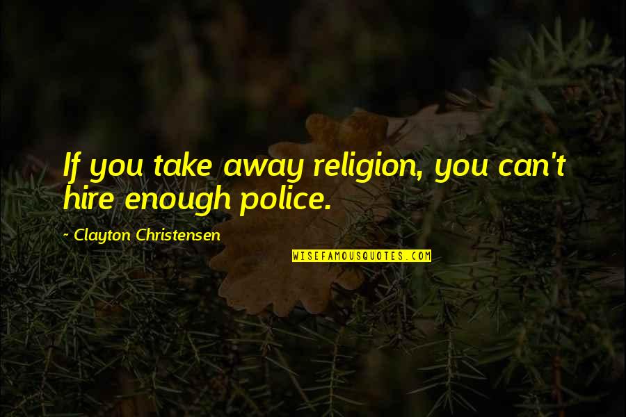 Bakkali Zakaria Quotes By Clayton Christensen: If you take away religion, you can't hire Bakkali Zakaria Quotes By Clayton Christensen: If you take away religion, you can't hire