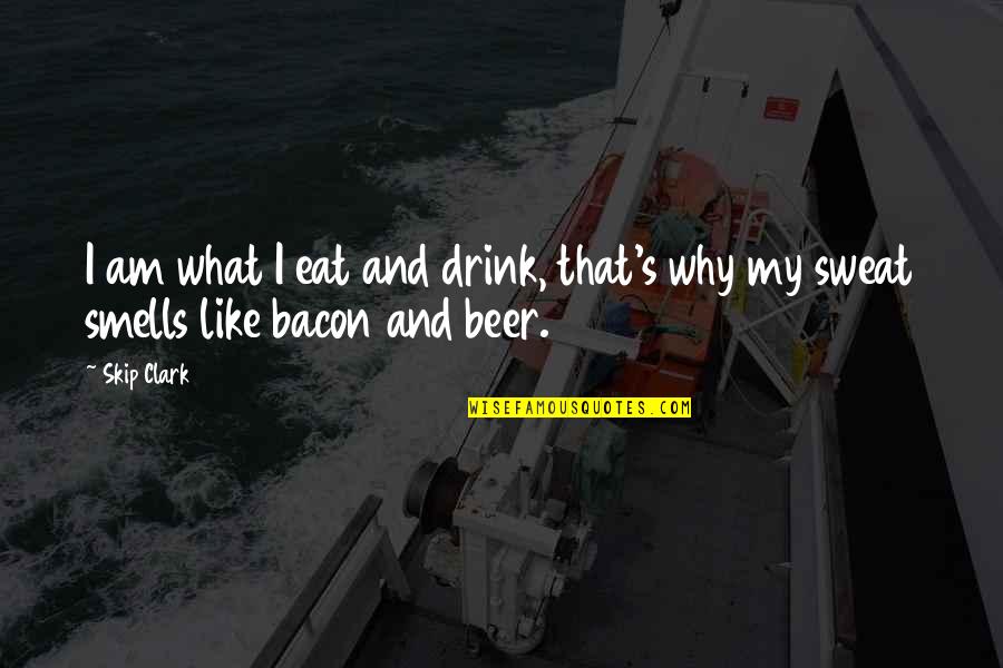 Bakkar Valley Quotes By Skip Clark: I am what I eat and drink, that's