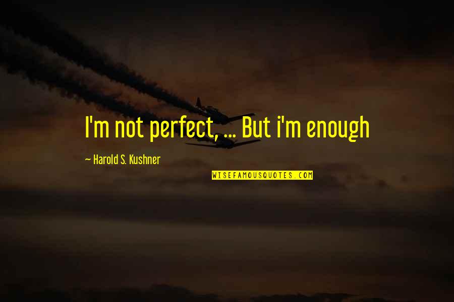 Bakkebygrenda Quotes By Harold S. Kushner: I'm not perfect, ... But i'm enough Bakkebygrenda Quotes By Harold S. Kushner: I'm not perfect, ... But i'm enough