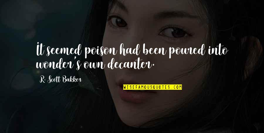 Bakker's Quotes By R. Scott Bakker: It seemed poison had been poured into wonder's Bakker's Quotes By R. Scott Bakker: It seemed poison had been poured into wonder's