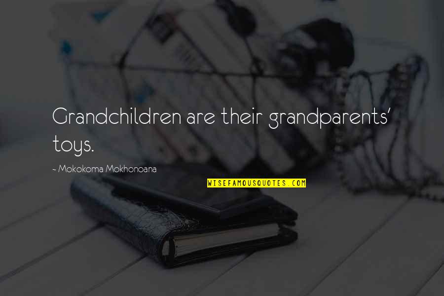 Bakkhai Quotes By Mokokoma Mokhonoana: Grandchildren are their grandparents' toys. Bakkhai Quotes By Mokokoma Mokhonoana: Grandchildren are their grandparents' toys.