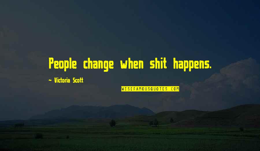 Bakkhai Quotes By Victoria Scott: People change when shit happens. Bakkhai Quotes By Victoria Scott: People change when shit happens.