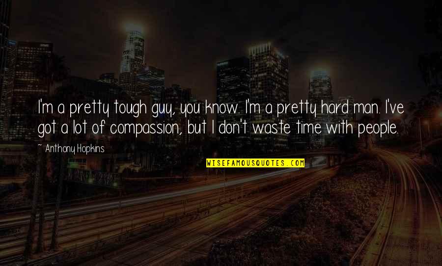 Bakla Patama Quotes By Anthony Hopkins: I'm a pretty tough guy, you know. I'm Bakla Patama Quotes By Anthony Hopkins: I'm a pretty tough guy, you know. I'm
