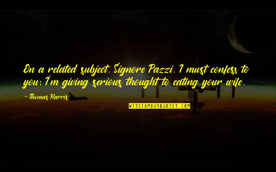 Bakla Patama Quotes By Thomas Harris: On a related subject, Signore Pazzi, I must Bakla Patama Quotes By Thomas Harris: On a related subject, Signore Pazzi, I must