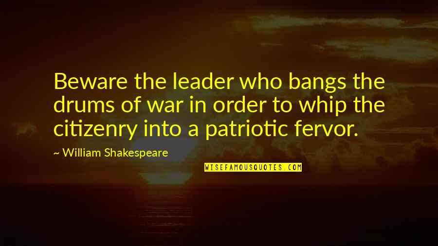 Bakla Patama Quotes By William Shakespeare: Beware the leader who bangs the drums of Bakla Patama Quotes By William Shakespeare: Beware the leader who bangs the drums of