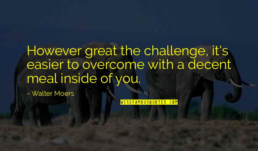 Bakla Quotes By Walter Moers: However great the challenge, it's easier to overcome