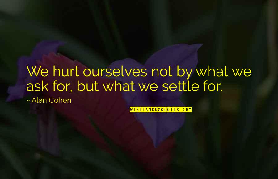 Baklava Quote Quotes By Alan Cohen: We hurt ourselves not by what we ask