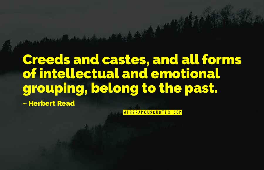 Bakman School Quotes By Herbert Read: Creeds and castes, and all forms of intellectual
