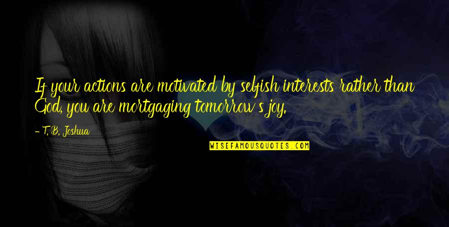 Bakman Technologies Quotes By T. B. Joshua: If your actions are motivated by selfish interests Bakman Technologies Quotes By T. B. Joshua: If your actions are motivated by selfish interests