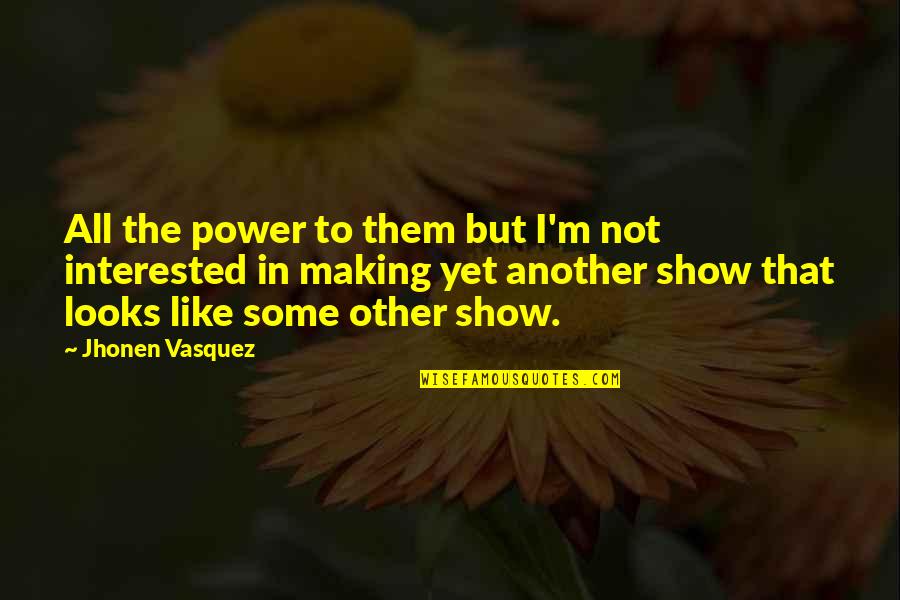 Bakmaz Namje Taj Quotes By Jhonen Vasquez: All the power to them but I'm not