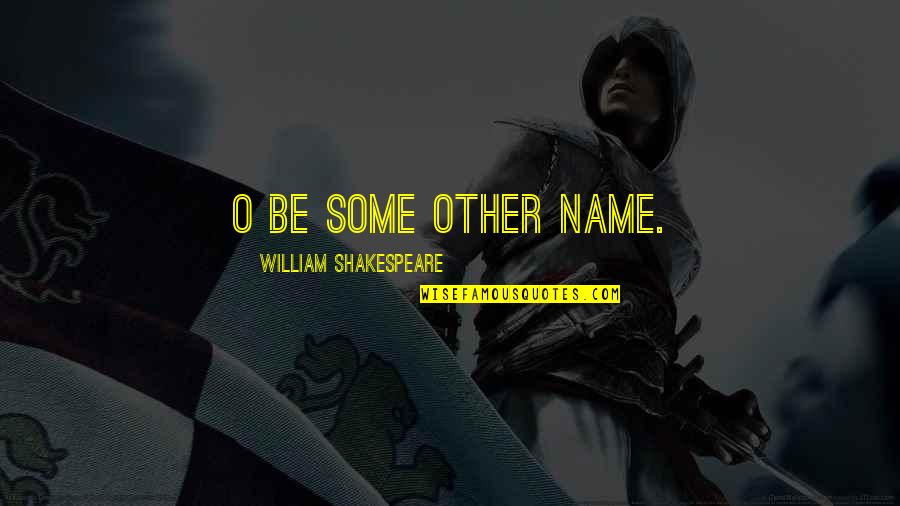 Bakocevic Radmila Quotes By William Shakespeare: O be some other name.