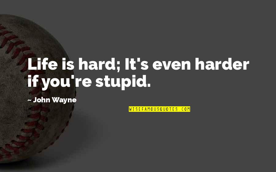 Bakocevic Sherdog Quotes By John Wayne: Life is hard; It's even harder if you're Bakocevic Sherdog Quotes By John Wayne: Life is hard; It's even harder if you're
