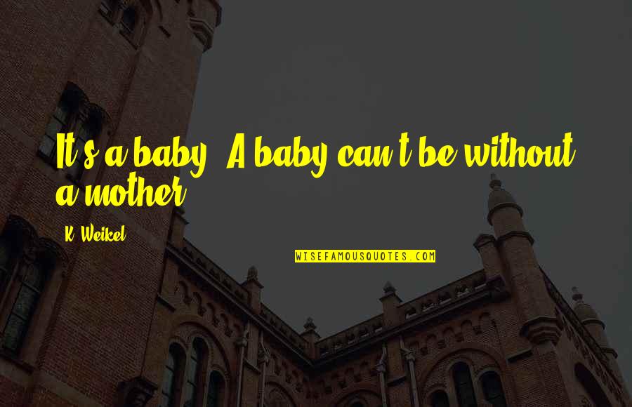 Bakocevic Sherdog Quotes By K. Weikel: It's a baby. A baby can't be without Bakocevic Sherdog Quotes By K. Weikel: It's a baby. A baby can't be without