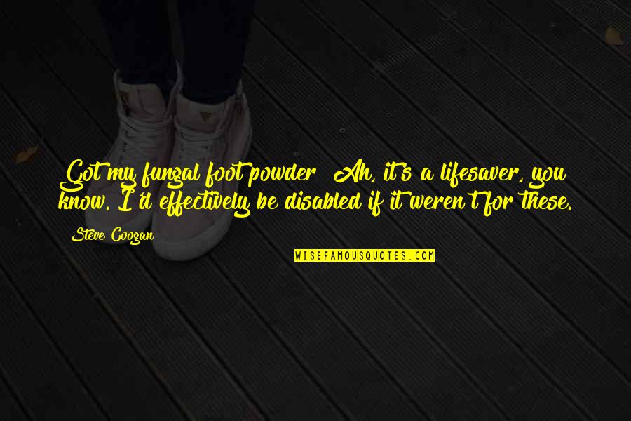 Bakongo Marriage Quotes By Steve Coogan: Got my fungal foot powder? Ah, it's a Bakongo Marriage Quotes By Steve Coogan: Got my fungal foot powder? Ah, it's a