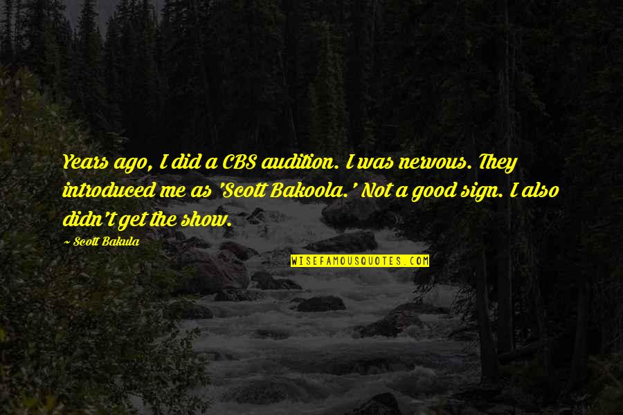 Bakoola Quotes By Scott Bakula: Years ago, I did a CBS audition. I Bakoola Quotes By Scott Bakula: Years ago, I did a CBS audition. I