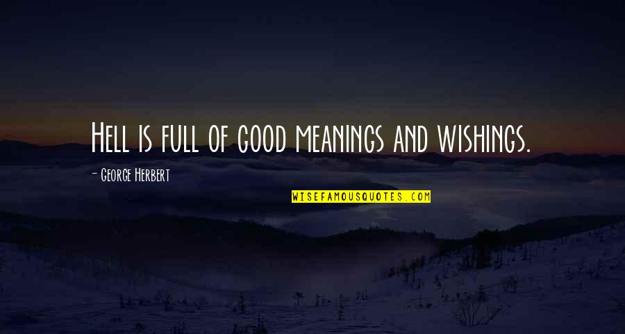 Bakos Gergely Quotes By George Herbert: Hell is full of good meanings and wishings. Bakos Gergely Quotes By George Herbert: Hell is full of good meanings and wishings.