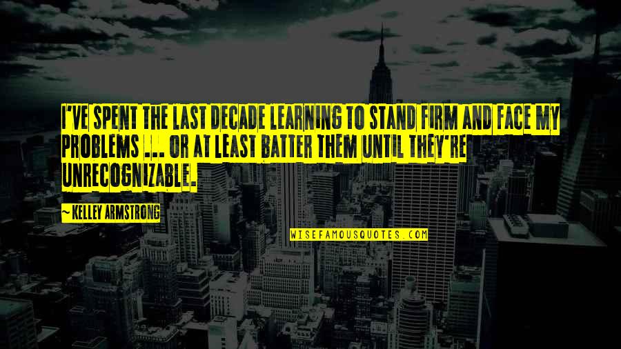 Bakos Gergely Quotes By Kelley Armstrong: I've spent the last decade learning to stand Bakos Gergely Quotes By Kelley Armstrong: I've spent the last decade learning to stand