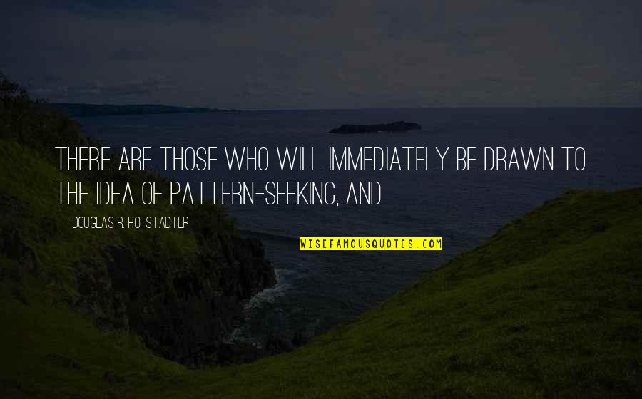 Bakowski Kenpo Quotes By Douglas R. Hofstadter: There are those who will immediately be drawn Bakowski Kenpo Quotes By Douglas R. Hofstadter: There are those who will immediately be drawn