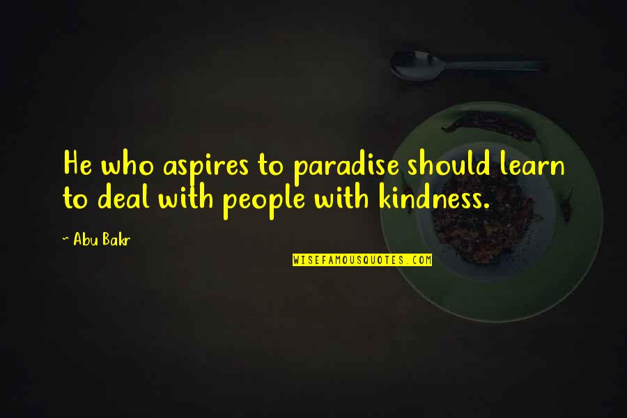 Bakr Quotes By Abu Bakr: He who aspires to paradise should learn to