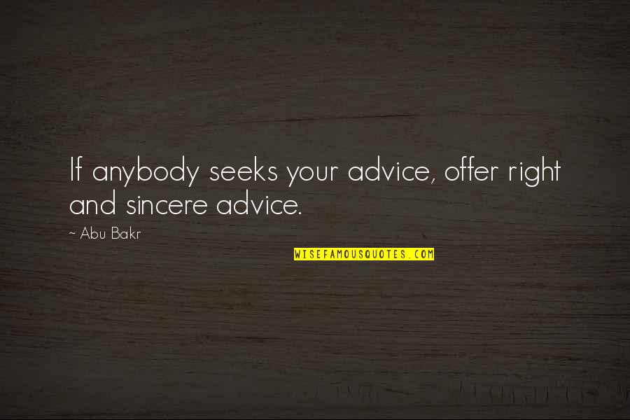 Bakr Quotes By Abu Bakr: If anybody seeks your advice, offer right and