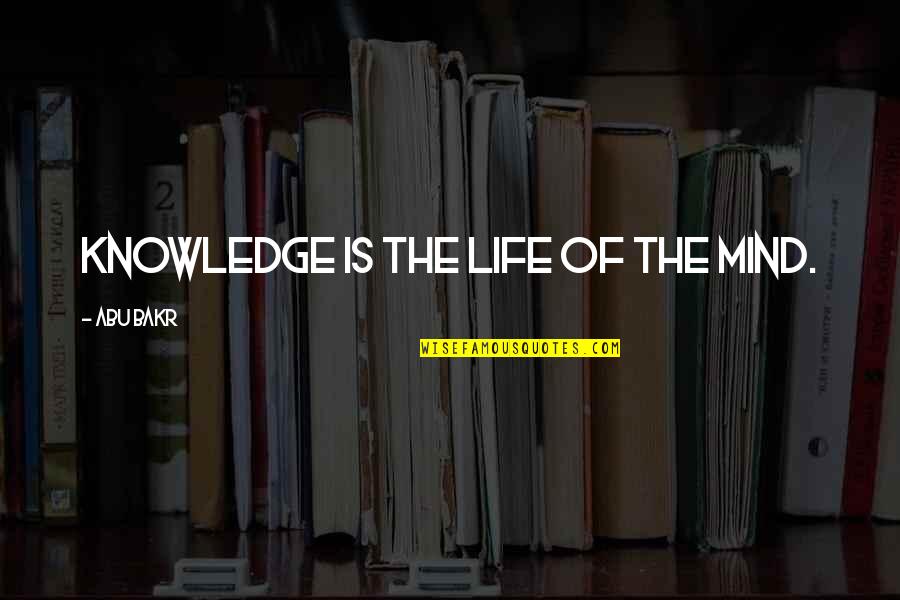 Bakr Quotes By Abu Bakr: Knowledge is the life of the mind.