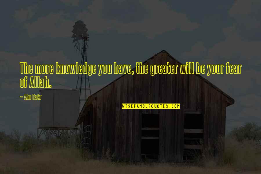 Bakr Quotes By Abu Bakr: The more knowledge you have, the greater will