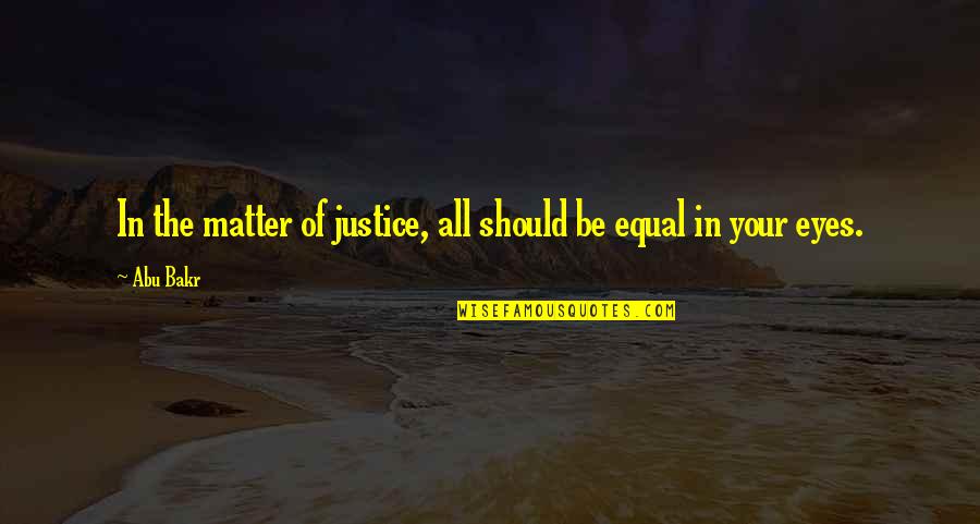 Bakr Quotes By Abu Bakr: In the matter of justice, all should be
