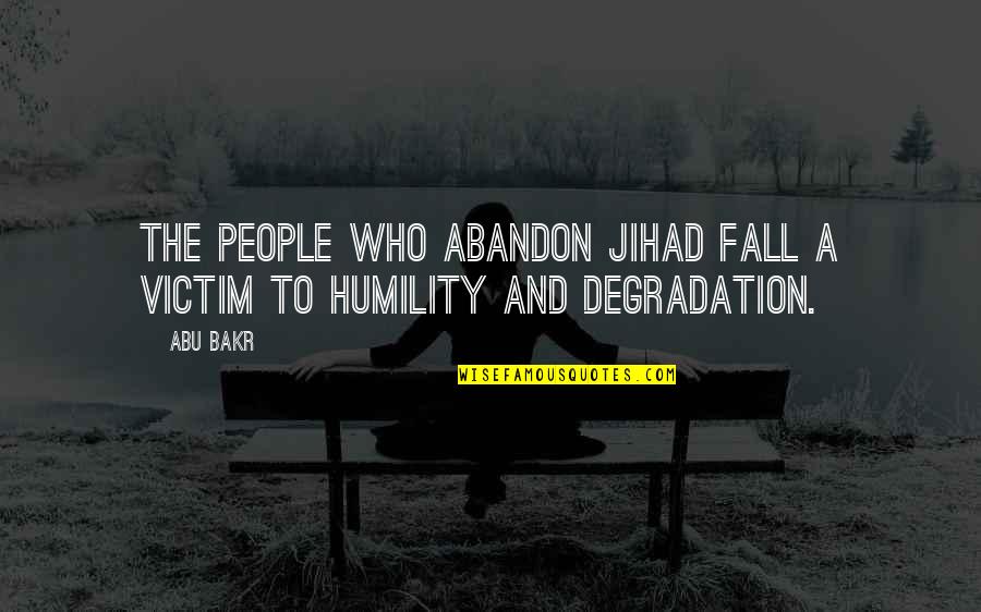 Bakr Quotes By Abu Bakr: The people who abandon Jihad fall a victim
