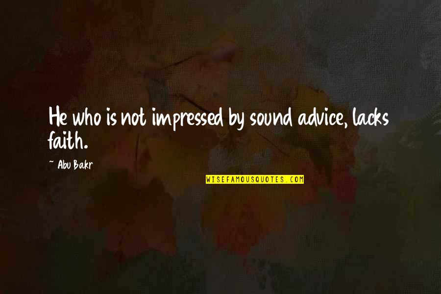 Bakr Quotes By Abu Bakr: He who is not impressed by sound advice,