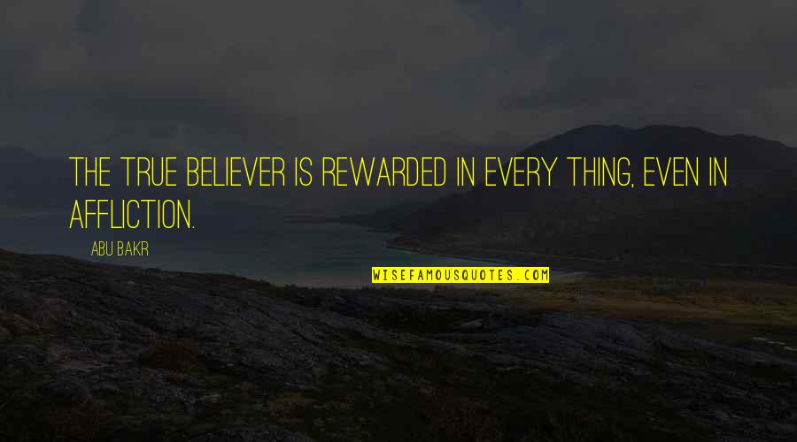 Bakr Quotes By Abu Bakr: The true believer is rewarded in every thing,
