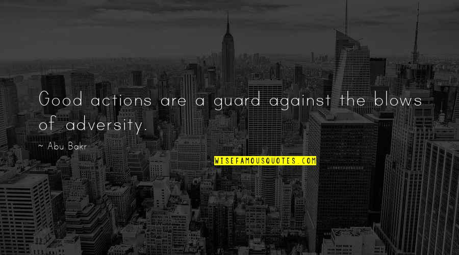 Bakr Quotes By Abu Bakr: Good actions are a guard against the blows