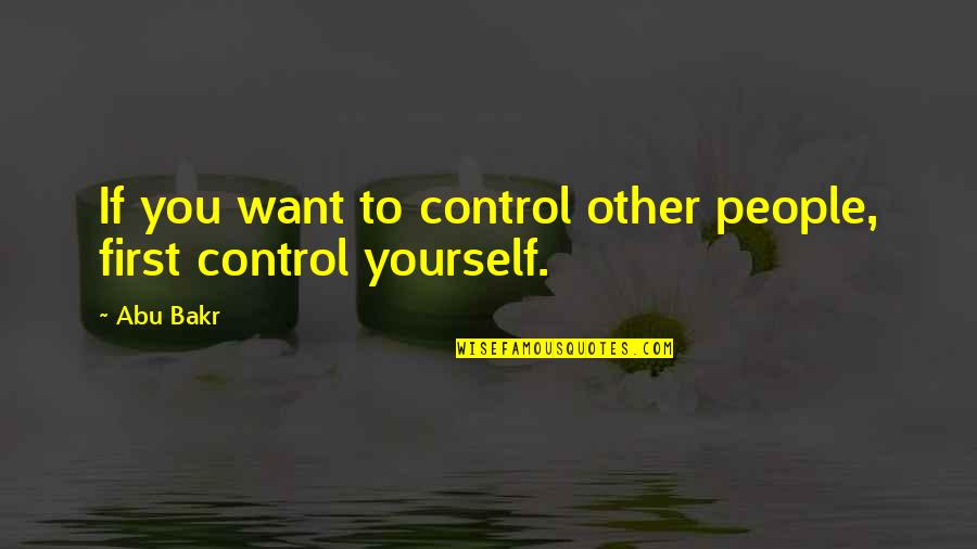 Bakr Quotes By Abu Bakr: If you want to control other people, first