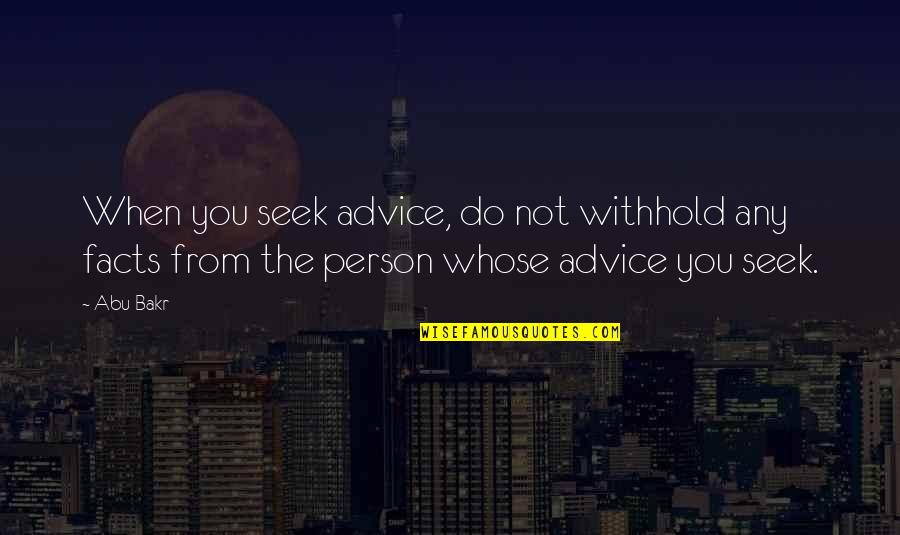 Bakr Quotes By Abu Bakr: When you seek advice, do not withhold any