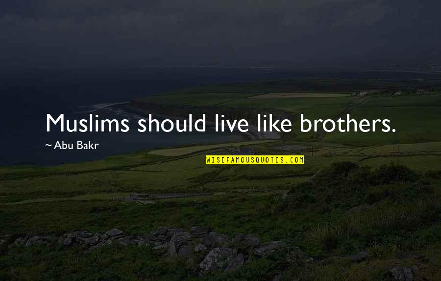 Bakr Quotes By Abu Bakr: Muslims should live like brothers.