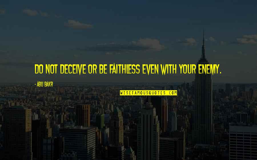 Bakr Quotes By Abu Bakr: Do not deceive or be faithless even with
