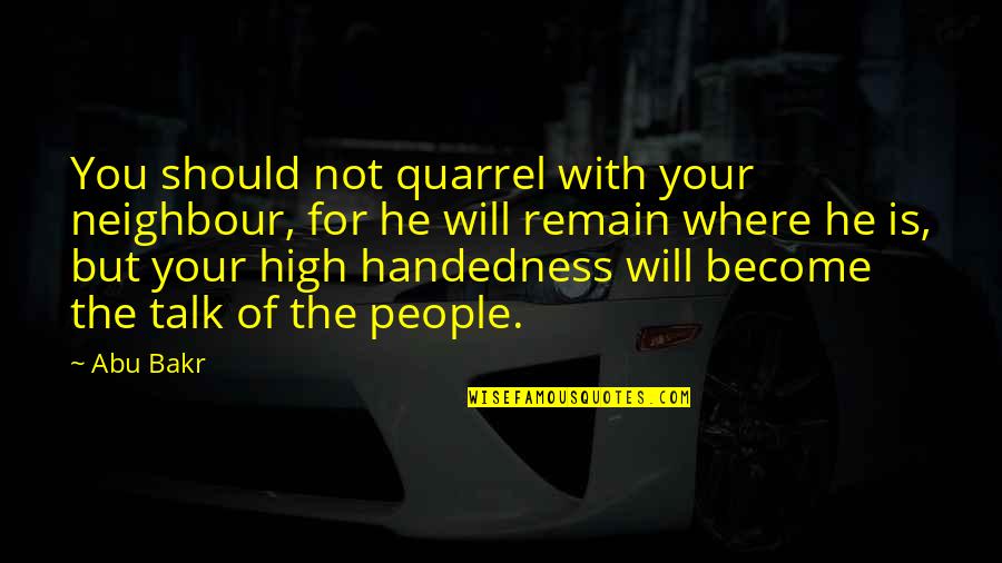 Bakr Quotes By Abu Bakr: You should not quarrel with your neighbour, for