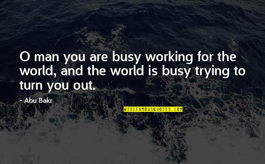 Bakr Quotes By Abu Bakr: O man you are busy working for the