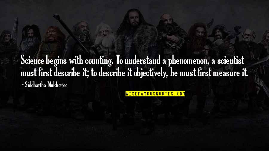 Bakra Eid 2013 Quotes By Siddhartha Mukherjee: Science begins with counting. To understand a phenomenon, Bakra Eid 2013 Quotes By Siddhartha Mukherjee: Science begins with counting. To understand a phenomenon,