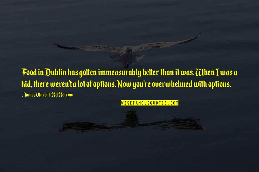 Bakri Quotes By James Vincent McMorrow: Food in Dublin has gotten immeasurably better than Bakri Quotes By James Vincent McMorrow: Food in Dublin has gotten immeasurably better than