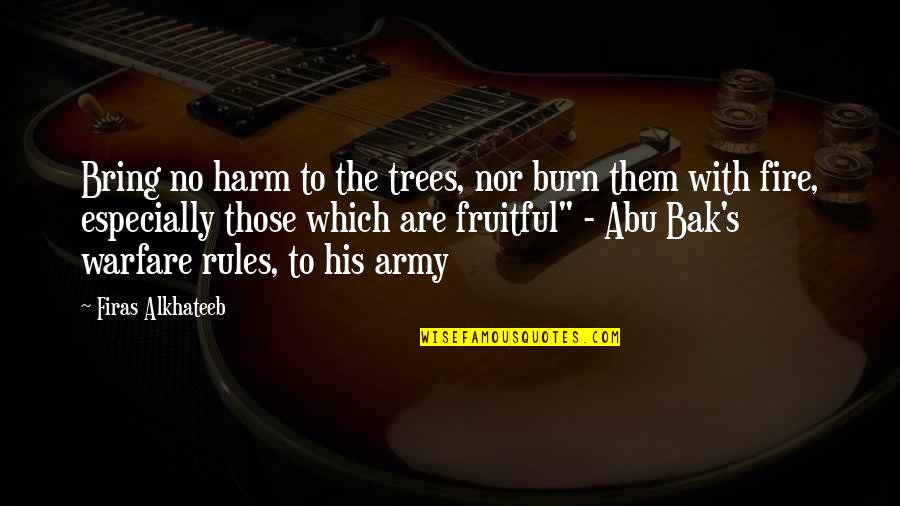 Bak's Quotes By Firas Alkhateeb: Bring no harm to the trees, nor burn Bak's Quotes By Firas Alkhateeb: Bring no harm to the trees, nor burn