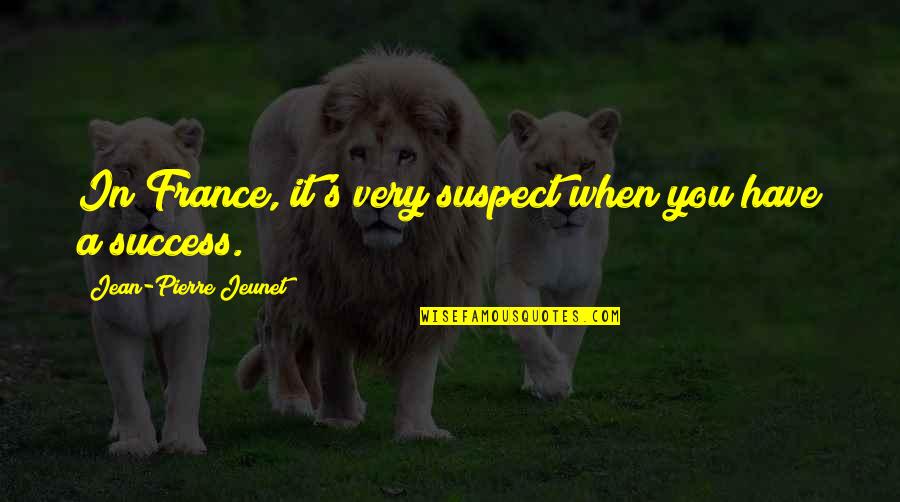 Baksalary Quotes By Jean-Pierre Jeunet: In France, it's very suspect when you have Baksalary Quotes By Jean-Pierre Jeunet: In France, it's very suspect when you have